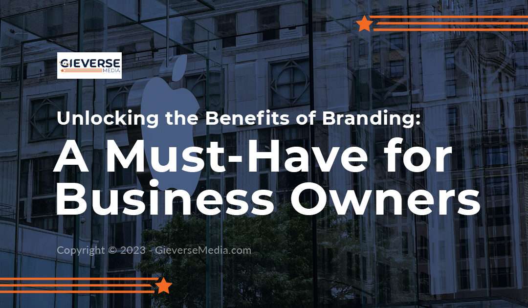 Unlocking the Benefits of Branding: A Must-Have for Business Owners